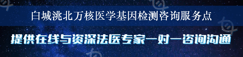 白城洮北万核医学基因检测咨询服务点